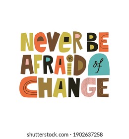 Never be afraid of change hand drawn lettering. Colourful paper application style. Vector illustration for lifestyle poster. Life coach phrase for a personal growth.