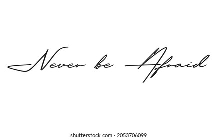 Never Be afraid. Creative stylish Text calligraphy lettering Vector art illustration Isolated on White background. Typography Handwriting Stylish text.