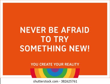 "Never be afraid to try something new!" Motivational Quote.