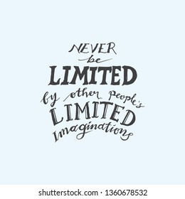 Never be limited by other people's limited imaginations. Hand drawn lettering background. Modern brush calligraphy. Ink illustration typography. Inspirational quotes.