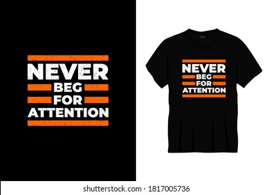 never beg for attention typography t-shirt design. Ready to print for apparel, poster, illustration. Modern, simple, lettering t shirt vector