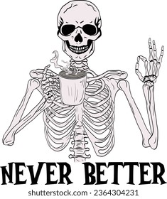 Never Better Skeleton Drinking Coffee Halloween with ok hand. Skeleton holding a coffee cup