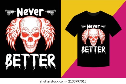 Never Better Skull T-Shirt High Quality is Unique Design. svg
