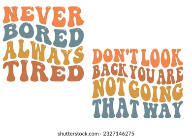 Never Bored Always Tired, Don't Look Back You Are Not Going That way retro wavy SVG bundle T-shirt designs