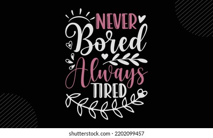 Never Bored Always Tired  - Mom T shirt Design, Hand drawn vintage illustration with hand-lettering and decoration elements, Cut Files for Cricut Svg, Digital Download svg