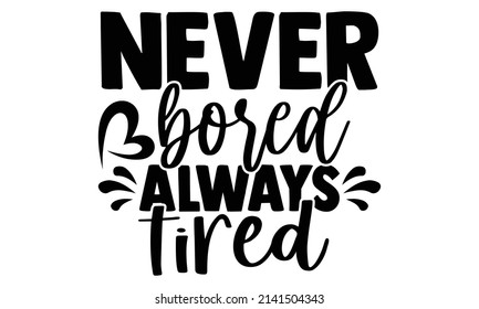 Never bored always tired- Mother's day t-shirt design, Hand drawn lettering phrase, Calligraphy t-shirt design, Isolated on white background, Handwritten vector sign, SVG, EPS 10 svg