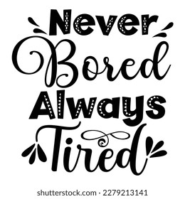 Never bored always tired, Mother's day shirt print template,  typography design for mom mommy mama daughter grandma girl women aunt mom life child best mom adorable shirt