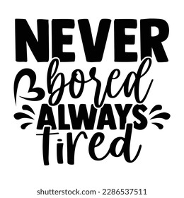Never Bored Always Tired, Mother's Day typography shirt design for mother lover mom mommy mama Handmade calligraphy vector illustration Silhouette