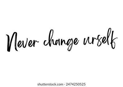 Never change urself Inspirational and motivational quotes, typography, fashion, art, designs: for prints, posters, cards, t shirt, coffee mug hoodies etc.