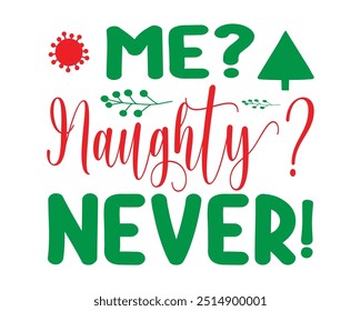 Me? Naughty? Never!
Christmas T- Shirt Design holiday, merry Christmas, Santa, Christmas, typography,  vector, winter, merry, print, December           
                
