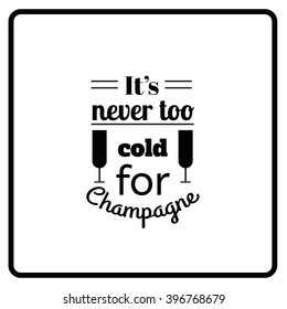 It's never too cold for champagne.Quote typographical background. Template for business card, poster and banner