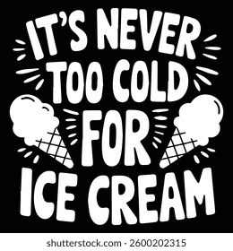 IT'S NEVER TOO COLD graphic design for ICE-CREAM lovers