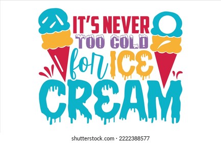 It’s Never Too Cold For Ice Cream - Ice Cream T shirt Design, Hand drawn vintage illustration with hand-lettering and decoration elements, Cut Files for Cricut Svg, Digital Download