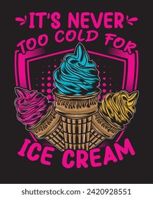 It is Never Too Cold For Ice Cream T-shirt Design Ice Cream Vector art Illustration Colorful Vector.