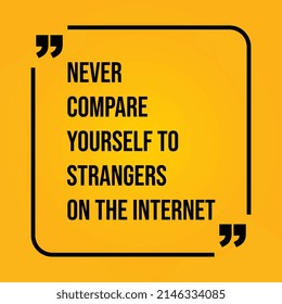 Never compare yourself to strangers on the internet  motivation saying 