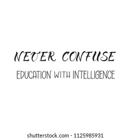 Never confuse education with intelligence. Ink hand lettering. Modern brush calligraphy. Inspiration graphic design typography element.