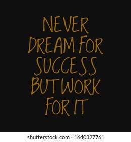 Never dream for success but work for it. Inspirational and motivational quote.