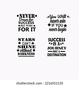 Never Dream For Success, You Will Never Win,  Stars Can't Shine Without Darkness, Success Is A Journey Not Destination- 
Typography T-Shirt Design, EPS File format, size 2500x2500 pixel, Editable file