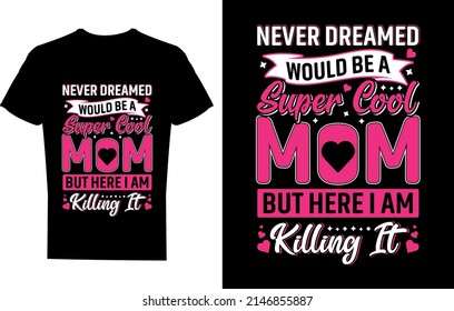 never dream would be a super cool mom but here I am killing it t-shirt design