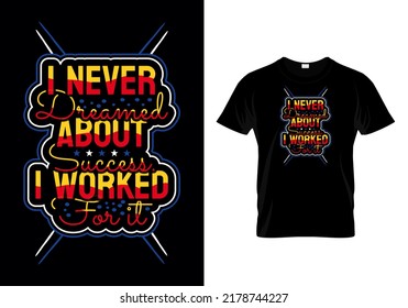 I never dreamed about success. I worked for it quotes t-shirt 