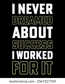 I never dreamed about success I worked for it Typography Tshirt Design
