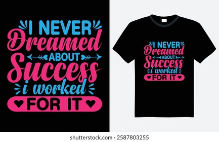 I never dreamed about success I worked for It, Inspirational quote typography t-shirt design. vector, template, lettering, typography element, graphic tee, creative design, unique t-shirt design