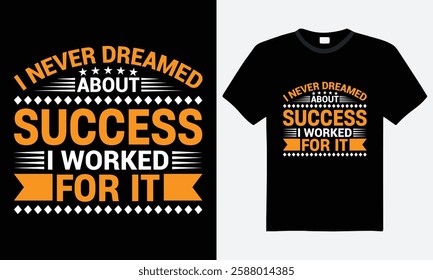 I Never Dreamed About Success I Worked For It, Motivational Typography T-shirt Design