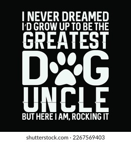 Never Dreamed To Be Greatest Dog Uncle