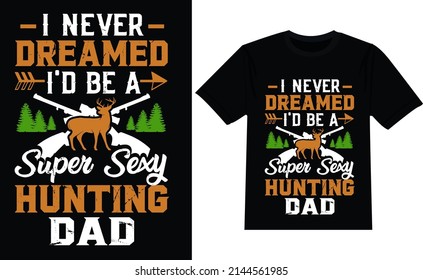 Nunca soñé que sería un papá de caza súper sexy padre diseño de camisetas