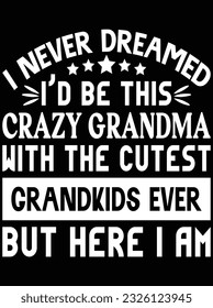 I never dreamed I'd be this crazy grandma with the cutest vector art design, eps file. design file for t-shirt. SVG, EPS cuttable design file svg