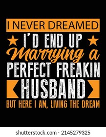 I Never Dreamed I'd End Up Marrying A Perfect Freakin Husband T-Shirt Design