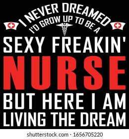 Ich hätte nie geträumt, ich würde eine sexy Freakin' Krankenschwester werden, aber hier lebe ich den Traum... und nährt das Shirt-Design.