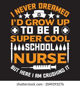 I Never Dreamed i'd grow up to be a super cool school Nurse But here i am crushing it t-shirt design, you can download the vector files.