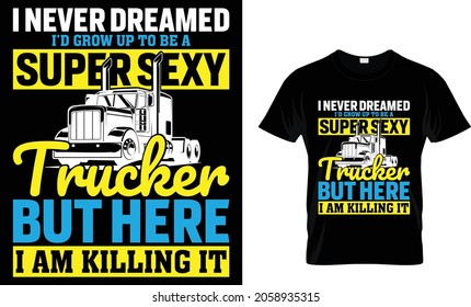 Ich hätte nie geträumt, dass ich ein super - Trucker T-Shirt Design werde