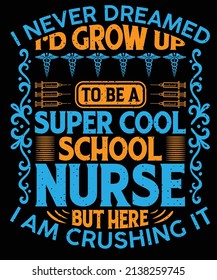 I never dreamed I'd grow up to be a super cool school nurse but here I'am crushing it T-shirt design