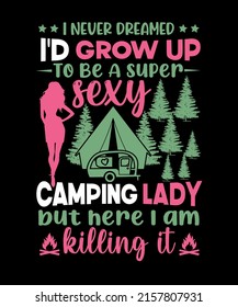 I Never Dreamed I'd Grow Up To Be A Camping Lady Campers Life T-shirt design