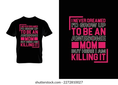 I Never Dreamed I'd Grow Up To Be An Awesome Mom But Here I Am Killing It. Mothers day t shirt design best selling t-shirt design typography creative custom, t-shirt design