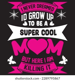 I NEVER DREAMED I'D GROW UP TO BE A Super Cool MOM