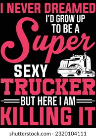 I never dreamed I'd grow up to be a super sexy vector art design, eps file. design file for t-shirt. SVG, EPS cuttable design file