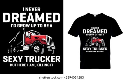 Nunca Soñé Que Habría Crecido Para Ser Un Camionero Sexy, Pero Aquí Estoy, Matando Camisetas