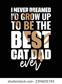 I never dreamed I'd grow up to be the best cat dad ever Funny Father's Day quote lettering art on white background