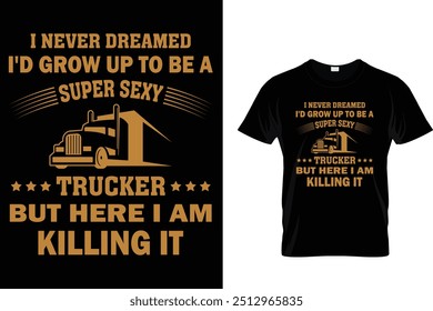  Nunca soñé que crecería para ser un camionero super sexy, pero aquí estoy matándolo - camiseta del camionero