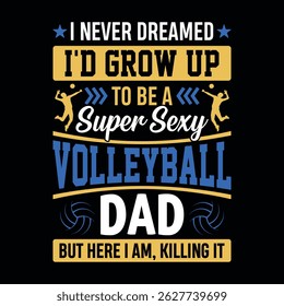 Nunca soñé que crecería para ser un padre de voleibol súper sexy Pero aquí estoy matándolo - diseño de camiseta de voleibol, Vector, póster o Plantilla.