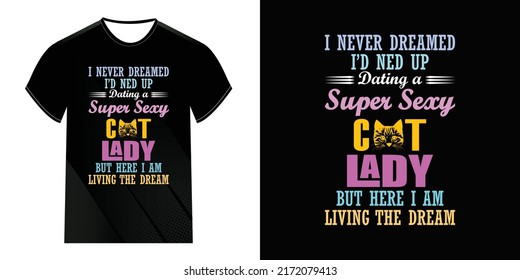i never dreamed I'd need up dating a
Super sexy cat lady t-shirt design