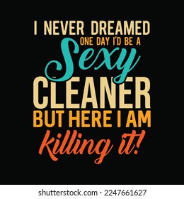I Never Dreamed One Day I'd Be A Sexy Cleaner