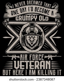 I Never Dreamed that one day Id become a grumpy old air force veteran but here i am killing it t shirt design