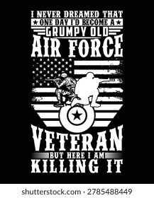 I NEVER DREAMED THAT ONE DAY I'D BECOME A GRUMPY OLD AIR FORCE VETERAN TSHIRT DESIGN