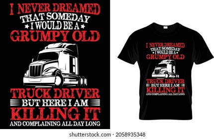 I  never dreamed that someday I would - Trucker T-Shirt Design