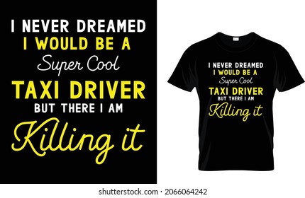 I never dreamed I would be a super cool taxi driver - Taxi Driver T-Shirt