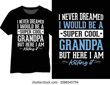 I never dreamed I would be a super cool grandpa but here I am killing it t shirt design, Grandpa shirt design